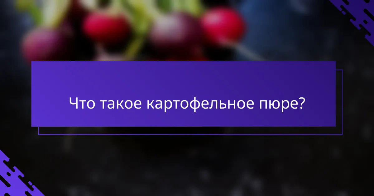 Что такое картофельное пюре?