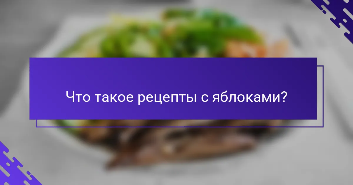 Что такое рецепты с яблоками?