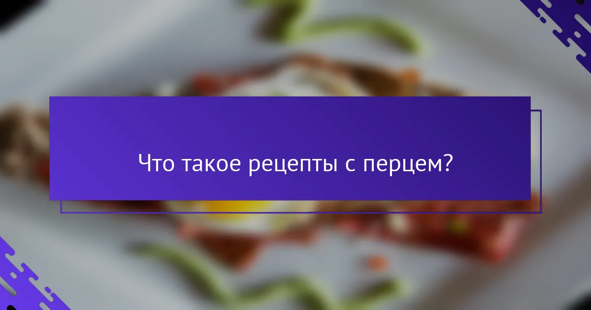 Что такое рецепты с перцем?