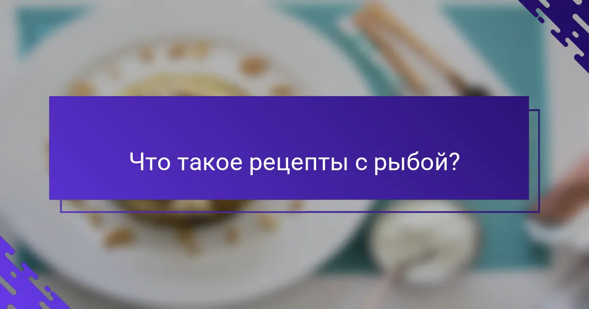 Что такое рецепты с рыбой?