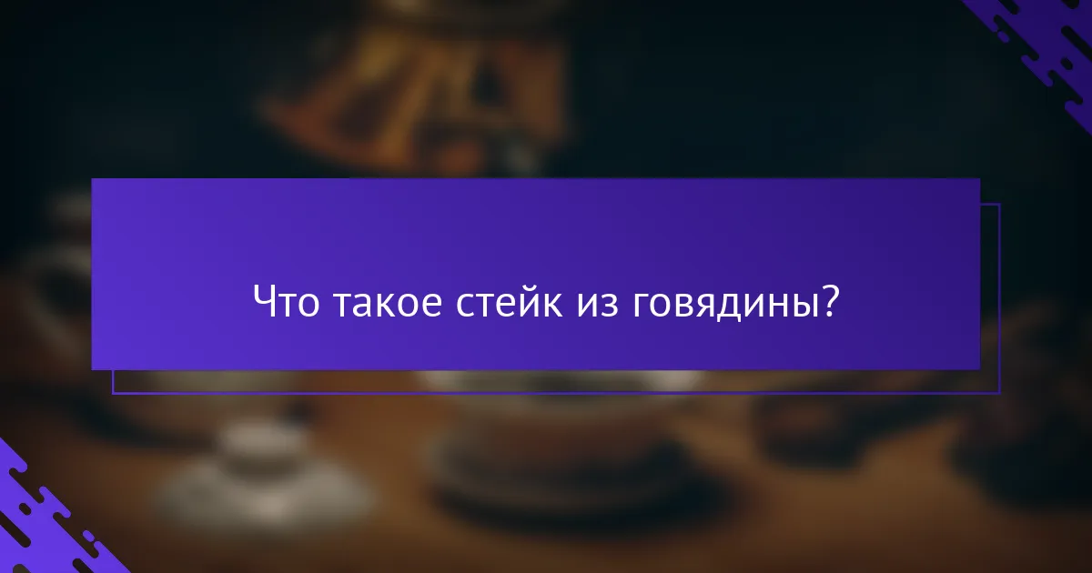 Что такое стейк из говядины?