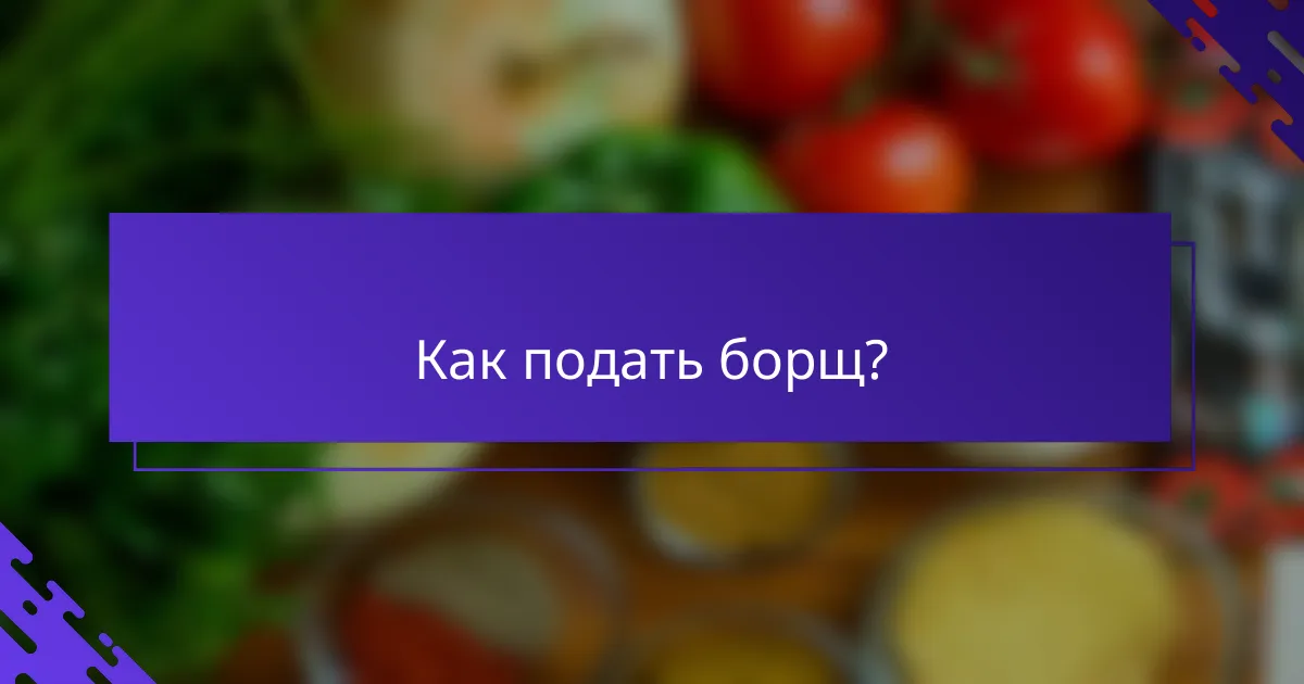 Как подать борщ?