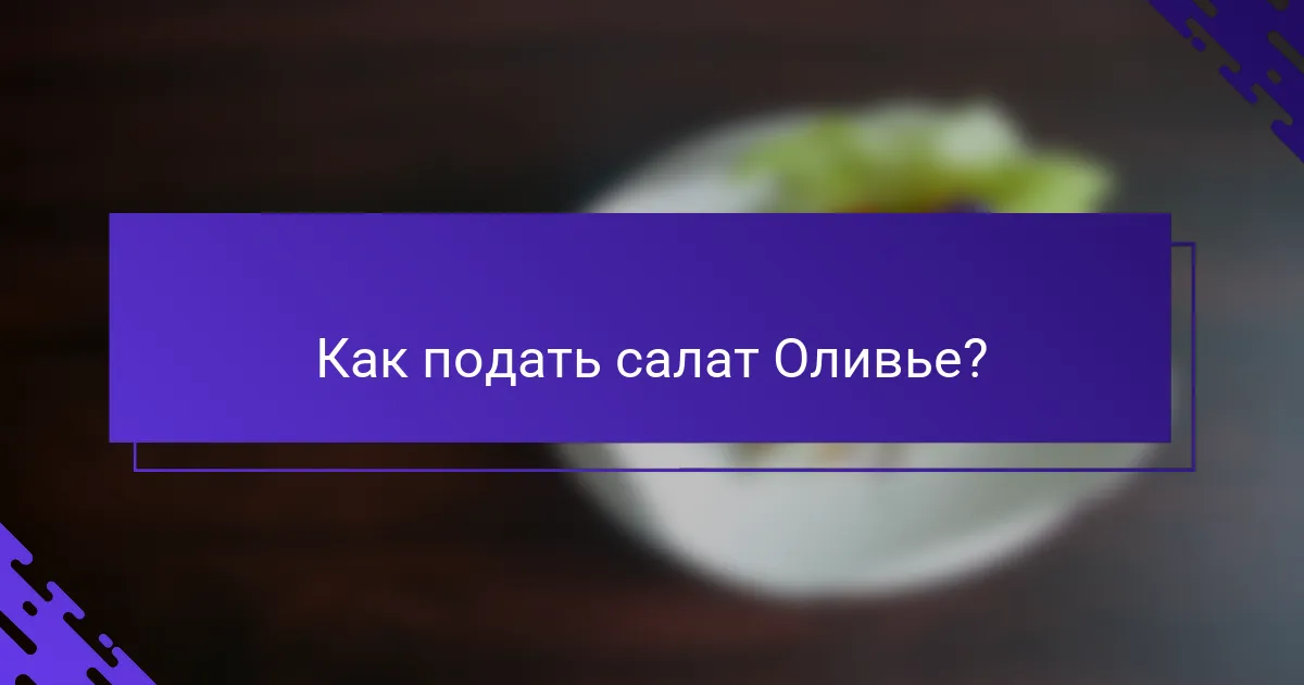 Как подать салат Оливье?