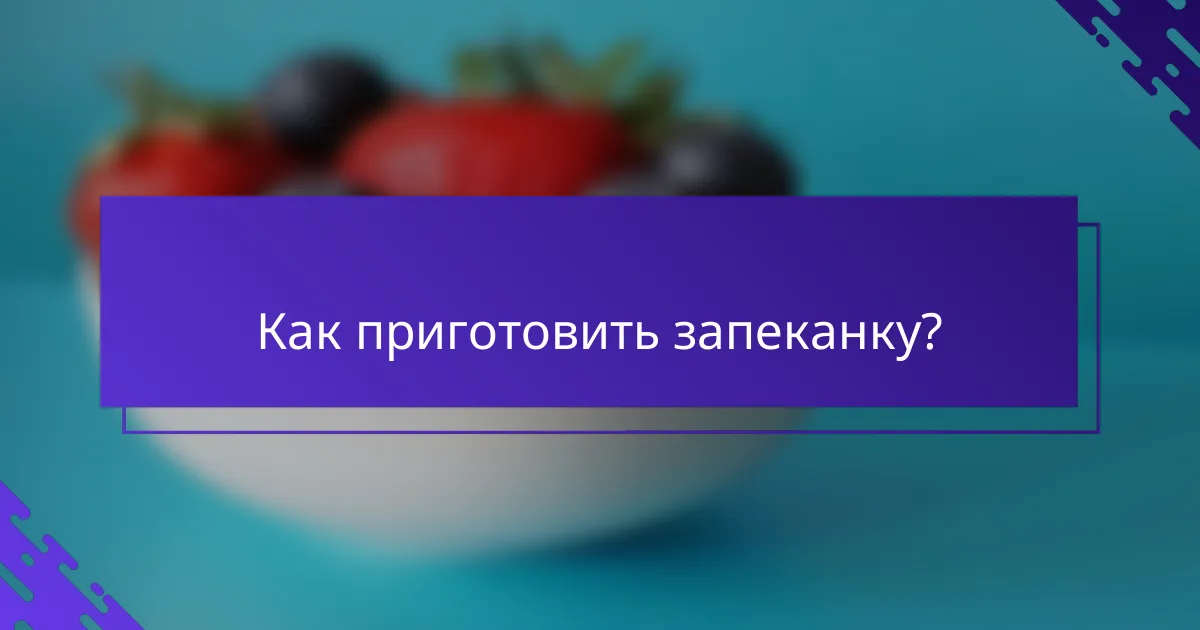 Как приготовить запеканку?