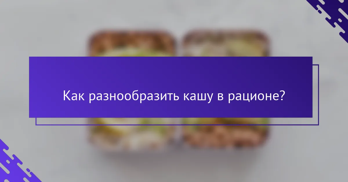 Как разнообразить кашу в рационе?