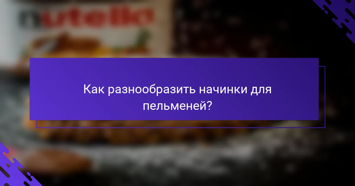 Как разнообразить начинки для пельменей?