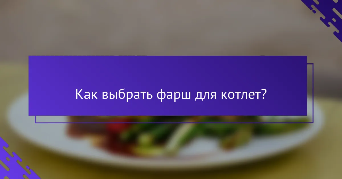 Как выбрать фарш для котлет?