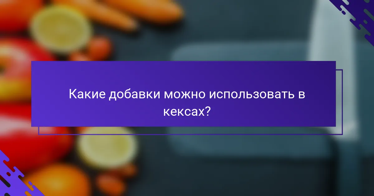 Какие добавки можно использовать в кексах?
