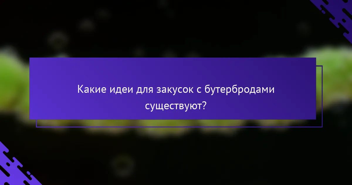Какие идеи для закусок с бутербродами существуют?