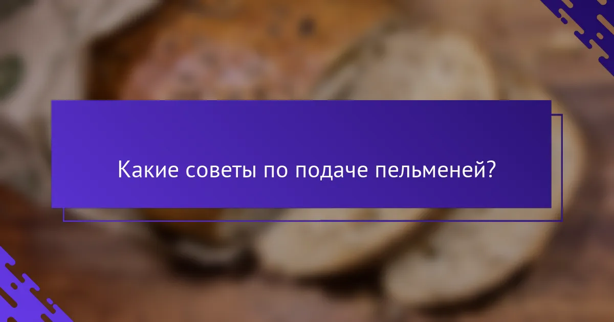Какие советы по подаче пельменей?