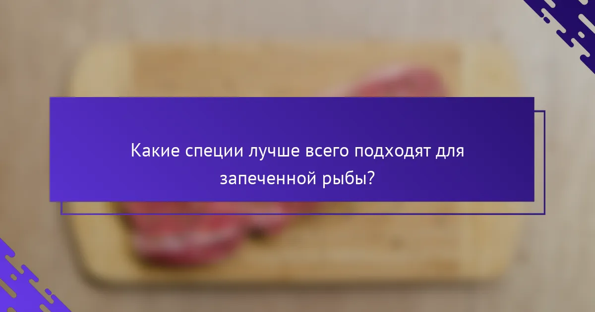 Какие специи лучше всего подходят для запеченной рыбы?
