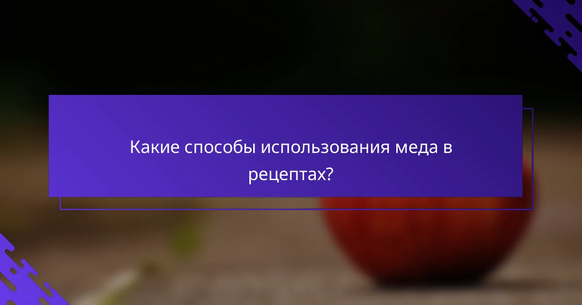 Какие способы использования меда в рецептах?
