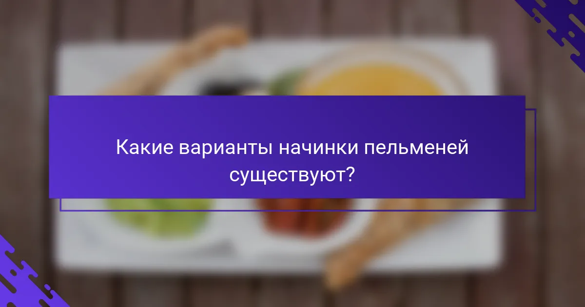 Какие варианты начинки пельменей существуют?