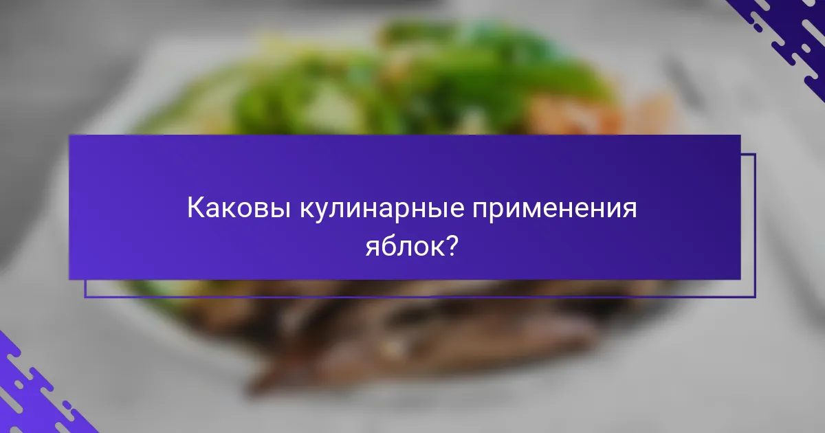 Каковы кулинарные применения яблок?